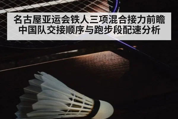 名古屋亚运会铁人三项混合接力前瞻 中国队交接顺序与跑步段配速分析