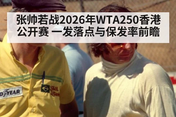 张帅若战2026年WTA250香港公开赛 一发落点与保发率前瞻