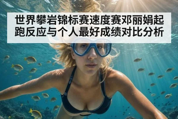 世界攀岩锦标赛速度赛邓丽娟起跑反应与个人最好成绩对比分析